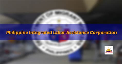 PHILIPPINE INTEGRATED LABOR ASSISTANCE .